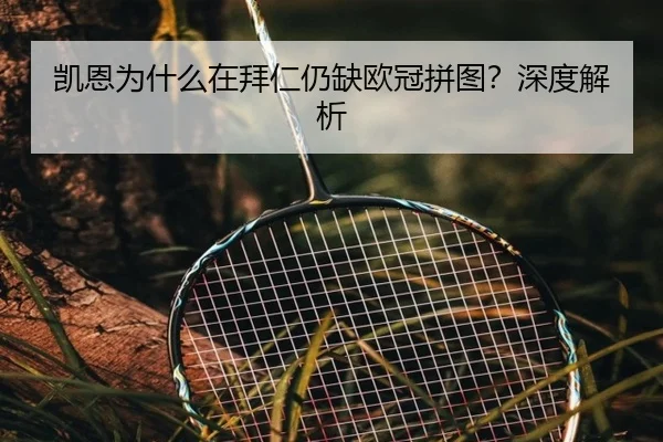 凯恩为什么在拜仁仍缺欧冠拼图？深度解析